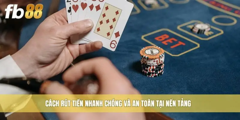 Cách rút tiền nhanh chóng và an toàn tại nền tảng