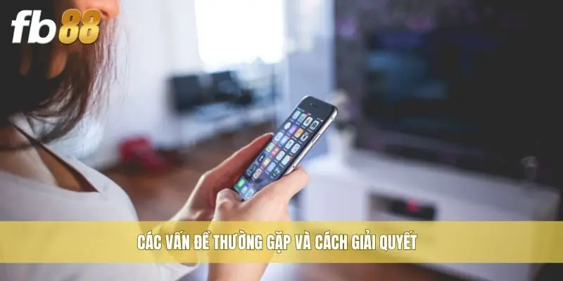 Các vấn đề thường gặp và cách giải quyết