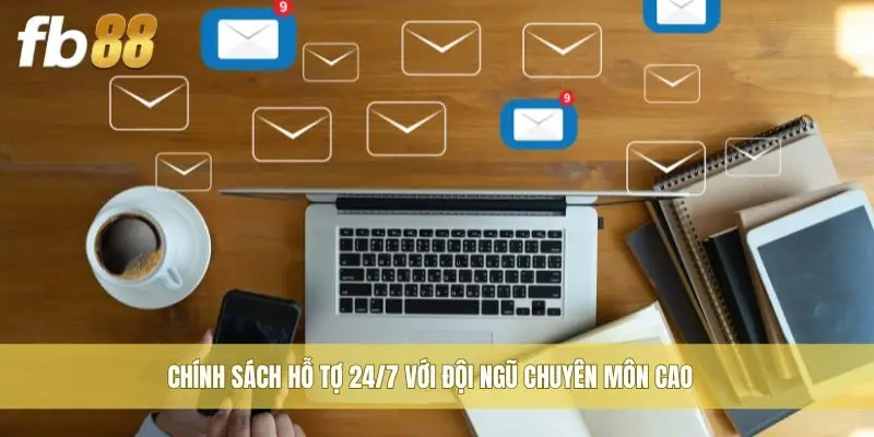 Chính sách hỗ tợ 24/7 với đội ngũ chuyên môn cao